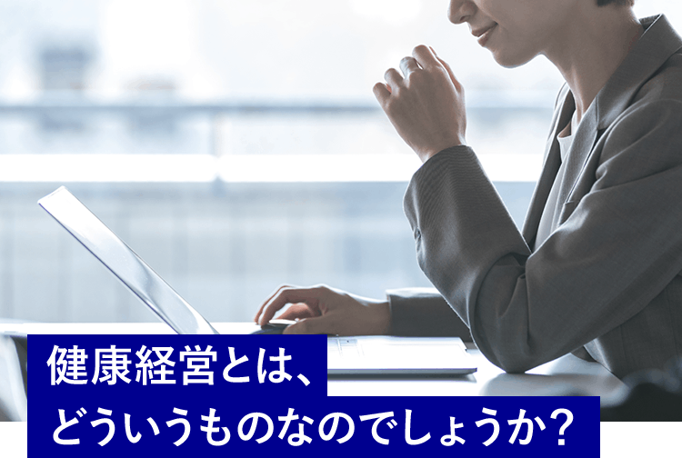 健康経営とは、どういうものなのでしょうか?