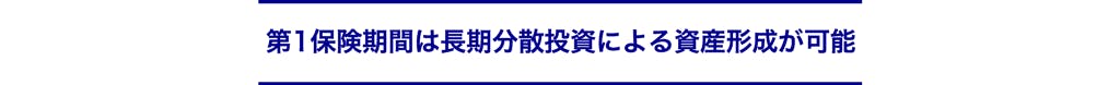 第1保険期間は長期分散投資による資産形成が可能