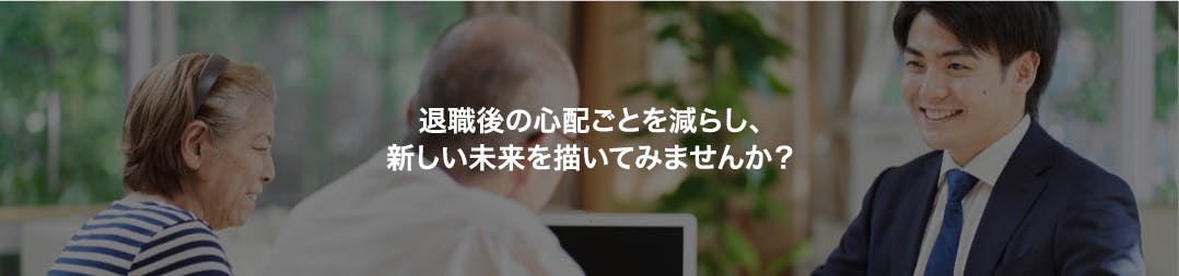 退職後の心配ごとを減らし、新しい未来を描いてみませんか？